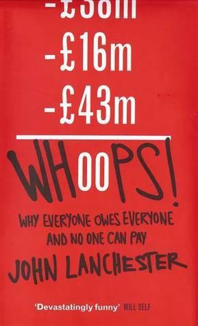 Whoops!: Why Everyone Owes Everyone And No One Can Pay by John Lanchester