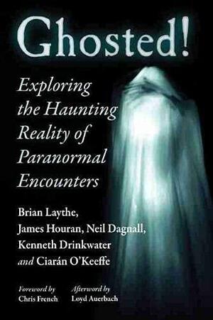 Ghosted!: Exploring the Haunting Reality of Paranormal Encounters by Brian Laythe, Neil Dagnall, James Houran