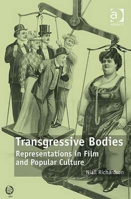 Transgressive Bodies: Representations in Film and Popular Culture by Niall Richardson