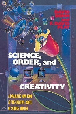 Science, Order, and Creativity: A Dramatic New Look at the Creative Roots of Science and Life by David Bohm, F. David Peat