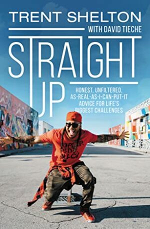 Straight Up: Honest, Unfiltered, As-Real-As-I-Can-Put-It Advice for Life's Biggest Challenges by Trent Shelton