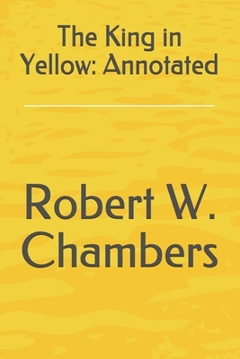 The King in Yellow: Annotated by Robert W. Chambers