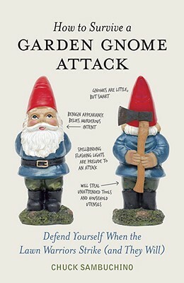 How to Survive a Garden Gnome Attack: Defend Yourself When the Lawn Warriors Strike (and They Will) by Chuck Sambuchino