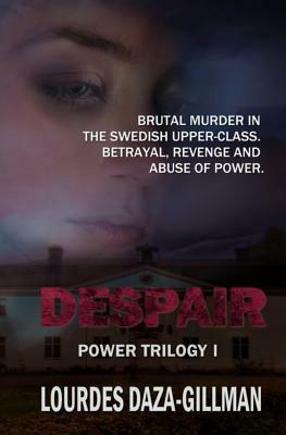 Despair: A Brutal Murder in the Swedish Upper Class. Betrayal, Revenge and Abuse of Power by Lourdes Daza-Gillman