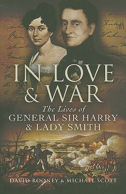 In Love & War: The Lives of General Sir Harry & Lady Smith by David Rooney, Michael Scott