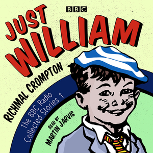 Just William: A BBC Radio Collection: Classic Readings from the BBC Archive by Richmal Crompton