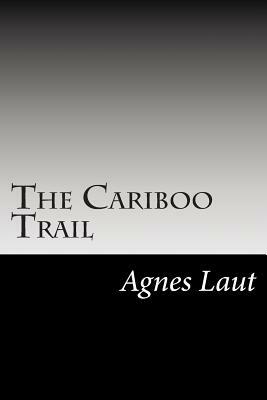 The Cariboo Trail by Agnes C. Laut