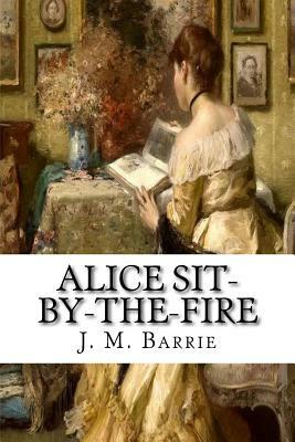 Alice Sit-By-The-Fire by J.M. Barrie