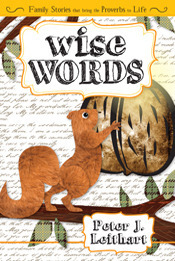 Wise Words: Family Stories That Bring the Proverbs to Life by Peter J. Leithart