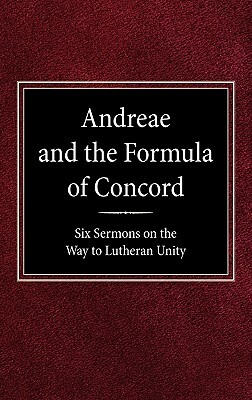 Andreae and the Formula of Concord: Six Sermons on the Way to Lutheran Unity by Robert Kolb
