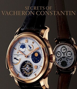 The Secrets of Vacheron Constantin: 250 Years of History by Franco Cologni, Dominique Flechon