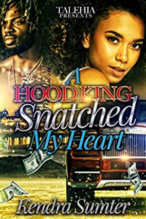 A Hood King Snatched My Heart by Kendra Sumter