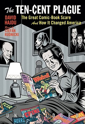 The Ten-Cent Plague: The Great Comic-Book Scare and How It Changed America by David Hajdu