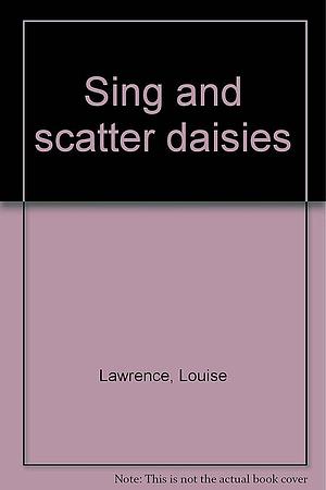 Sing and Scatter Daisies by Louise Lawrence