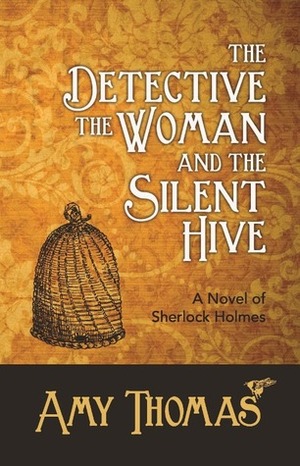 The Detective, The Woman and The Silent Hive: A Novel of Sherlock Holmes by Amy Thomas