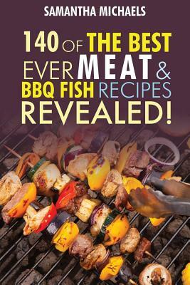 Barbecue Cookbook: 140 of the Best Ever Barbecue Meat & BBQ Fish Recipes Book...Revealed! by Samantha Michaels