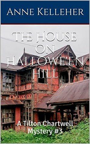 The House on Hallowe'en Hill: A Tilton Chartwell Mystery #3 by Anne Kelleher