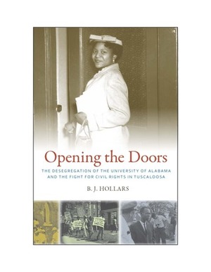Opening the Doors: The Desegregation of the University of Alabama and the Fight for Civil Rights in Tuscaloosa by B.J. Hollars