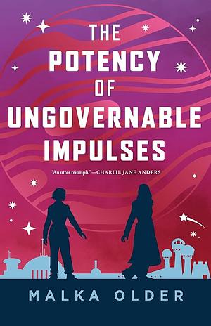 The Potency Of Ungovernable Impulses by Malka Older