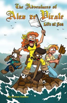 The Adventures of Alex Ze Pirate: Life at Sea by Andrew Dobson