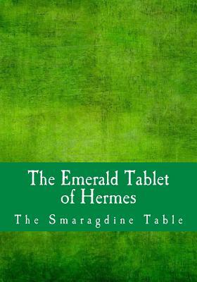 The Emerald Tablet of Hermes: The Smaragdine Table by Hermes Trismegistus