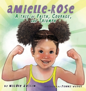 Amielle-Rose: A Tale of Faith, Courage, & Triumph by Nicole Austin