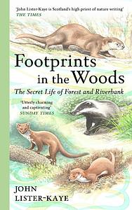 Footprints in the Woods: The Secret Life of Forest and Riverbank by John Lister-Kaye