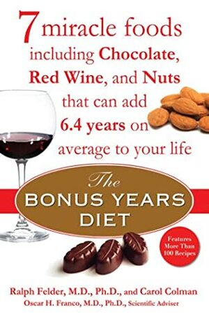 The Bonus Years Diet: 7 Miracle Foods Including Chocolate, Red Wine, and Nuts That Can Add 6.4 Years on Average to Your Life by Carol Colman, Ralph Felder