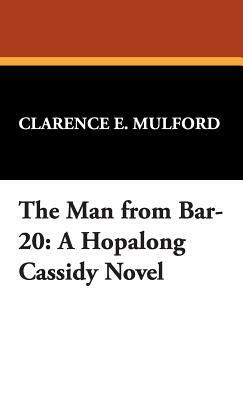 The Man from Bar-20: A Hopalong Cassidy Novel by Clarence E. Mulford