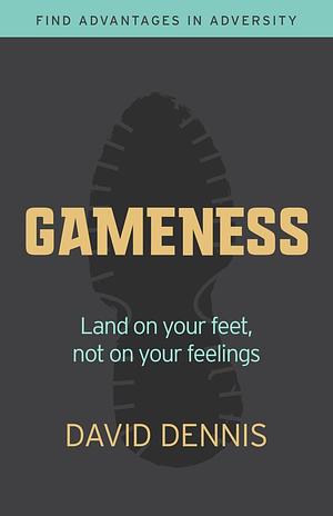 Gameness: Land on Your Feet, Not on Your Feelings by David Dennis