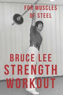 Bruce Lee Strength Workout For Muscles Of Steel by Alan Radley