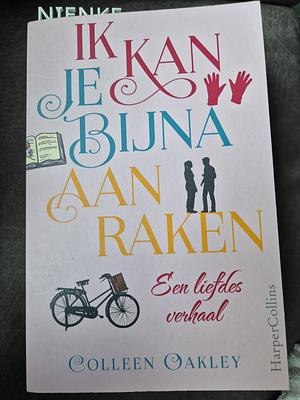 Ik kan je bijna aanraken by Colleen Oakley