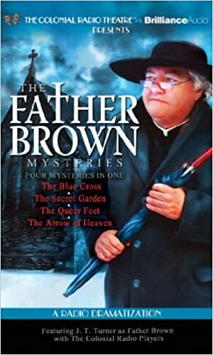 Father Brown Mysteries, The - The Blue Cross, The Secret Garden, The Queer Feet, and The Arrow of Heaven: A Radio Dramatization by G.K. Chesterton