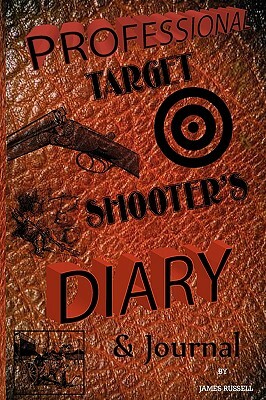 Professional Target Shooter's Diary & Journal by James Russell