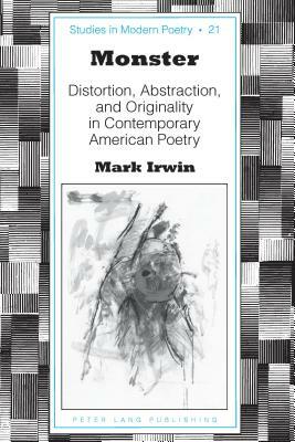 Monster: Distortion, Abstraction, and Originality in Contemporary American Poetry by Mark Irwin