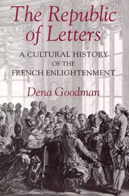 The Republic of Letters: A Cultural History of the French Enlightenment by Dena Goodman