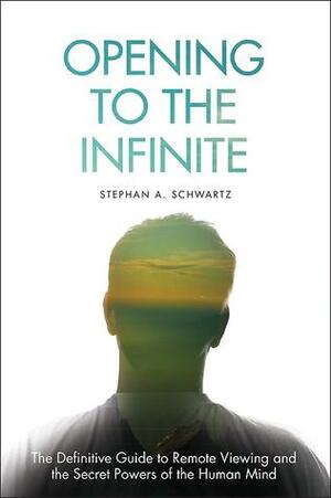 Opening To The Infinite by Stephan A. Schwartz