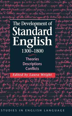 The Development of Standard English, 1300-1800: Theories, Descriptions, Conflicts by 