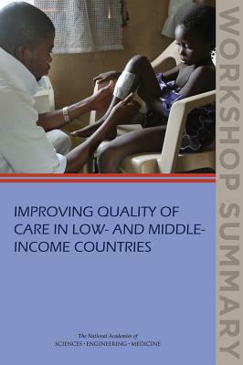 Improving Quality of Care in Low- And Middle-Income Countries: Workshop Summary by Institute of Medicine, Board on Global Health, National Academies of Sciences Engineeri