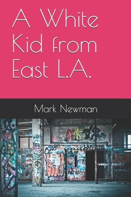 A White Kid from East L.A. by Mark Newman