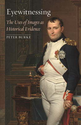 Eyewitnessing: The Uses of Images as Historical Evidence by Peter Burke