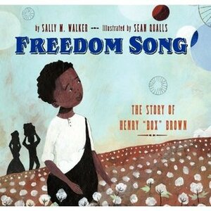 Freedom Song: The Story of Henry Box Brown by Sean Qualls, Sally M. Walker