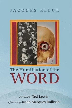 The Humiliation of the Word by Joyce Main Hanks, Jacques Ellul