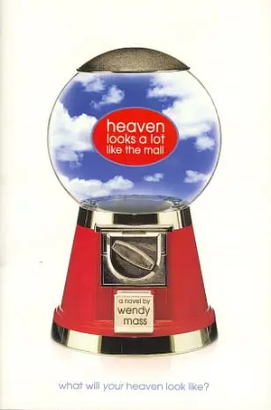 Heaven Looks a Lot Like the Mall by Wendy Mass