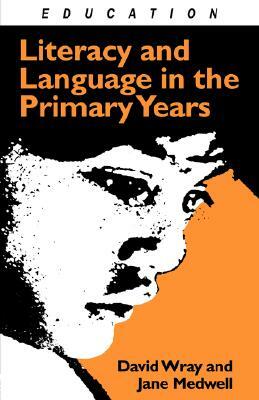 Literacy and Language in the Primary Years by Jane Medwell, David Wray