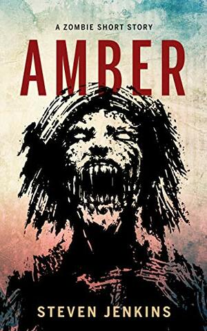 Amber: A Zombie Short Story by Steven Jenkins
