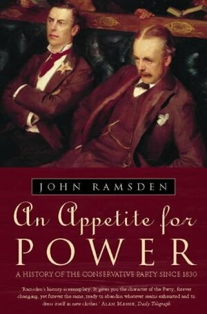 An Appetite For Power: A History Of The Conservative Party Since 1830 by John Ramsden