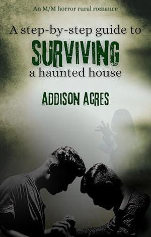 A step-by-step guide to surviving a haunted house by Addison Acres, Addison Acres