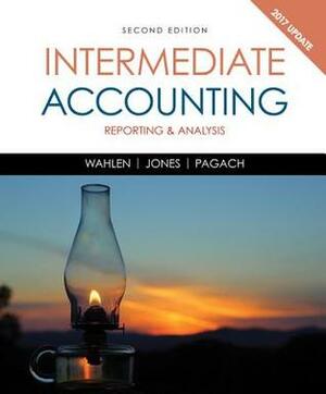 Intermediate Accounting: Reporting and Analysis, 2017 Update, Loose-Leaf Version by Donald Pagach, Jefferson P. Jones, James M. Wahlen