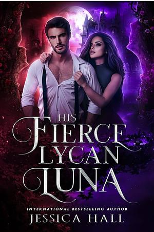 His Fierce Lycan Luna by Jessica Hall